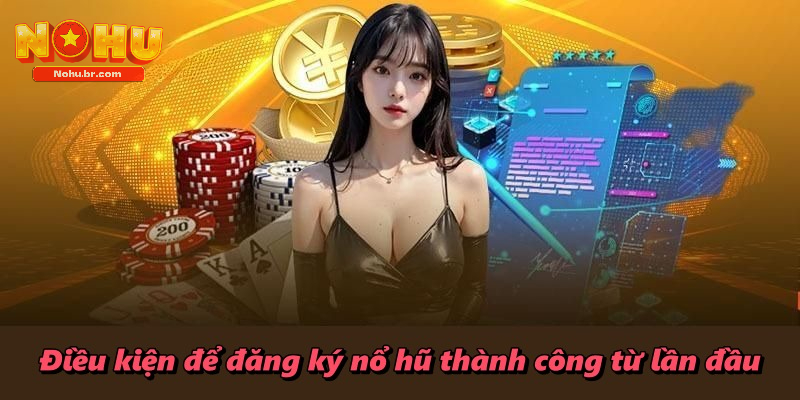 Điều kiện để đăng ký nổ hũ thành công từ lần đầu