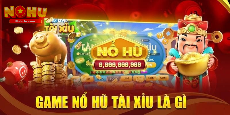 Nổ Hũ Tài Xỉu là gì?